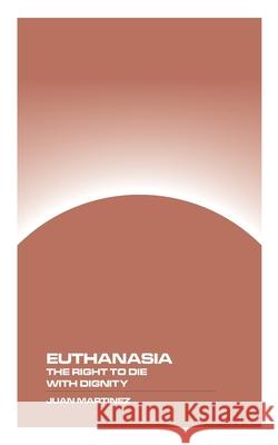 Euthanasia: The Right to Die with Dignity Juan Martinez 9781778903427 Montecito Hot Springs - książka