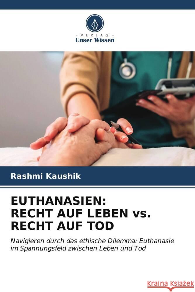 Euthanasien: RECHT AUF LEBEN vs. RECHT AUF TOD Rashmi Kaushik 9786206526643 Verlag Unser Wissen - książka