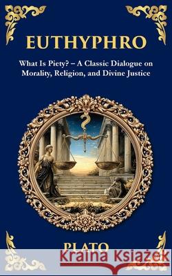 Euthyphro: What Is Piety? - A Classic Dialogue on Morality, Religion, and Divine Justice Plato                                    Tim Zengerink 9781806292622 Library of Alexandria - książka