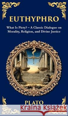 Euthyphro: What Is Piety? - A Classic Dialogue on Morality, Religion, and Divine Justice (Deluxe Hardbound Edition) Plato                                    Tim Zengerink 9781806292639 Library of Alexandria - książka