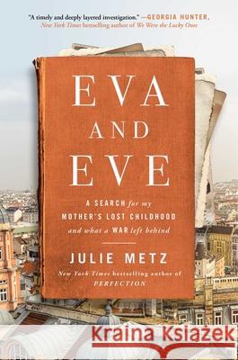 Eva and Eve: A Search for My Mother's Lost Childhood and What a War Left Behind Julie Metz 9781982127985 Atria Books - książka
