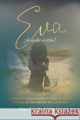 Eva, ¿Dónde Estás?: Confrontando Las Prácticas Tóxicas Contra El Progreso De La Mujer Dra Nicole L Davis 9781664246041 WestBow Press - książka