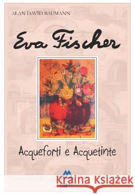 Eva Fischer - Acqueforti e acquetinte Vincenzo Augelli, Luigi Augelli, Alan Davìd Baumann 9788898408887 A&a Edizioni -Wltv S.R.L.S. - książka
