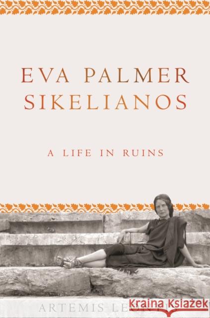 Eva Palmer Sikelianos: A Life in Ruins Artemis Leontis 9780691210766 Princeton University Press - książka