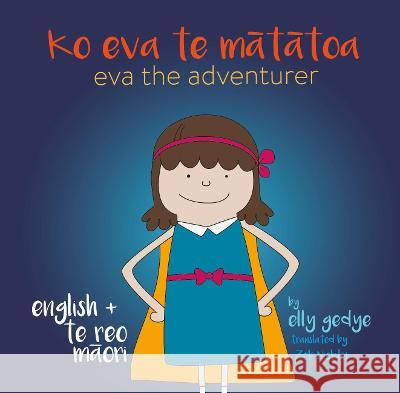 Eva the Adventurer. Ko Eva te Mātātoa.: Bilingual Book: English + Te Reo Māori Elly Gedye, Zeb Nicklin 9781915064073 Books for Wednesdays - książka