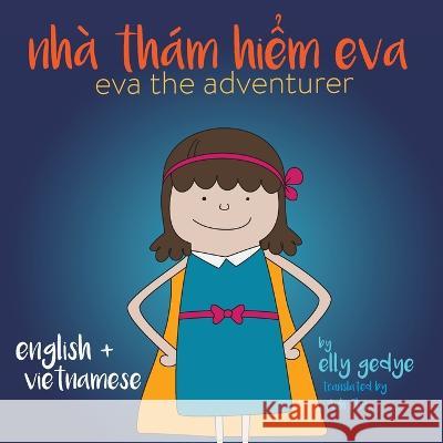 Eva the Adventurer. Nhà Thám Hiểm Eva: Bilingual Book: English and Tiếng Việt (Vietnamese) Gedye, Elly 9781915064127 Books for Wednesdays - książka