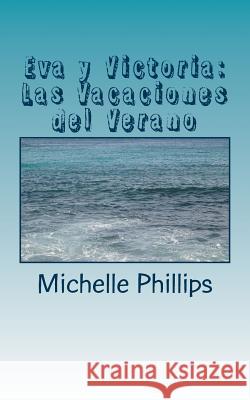 Eva y Victoria: Las Vacaciones del Verano: A Novel for Beginners in Spanish Michelle Phillips 9781497442764 Createspace - książka