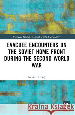 Evacuee Encounters on the Soviet Home Front During the Second World War Natalie (University of Minnesota Duluth, USA) Belsky 9781032332161 Routledge - książka