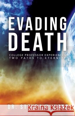 Evading Death: College Professor Experiences Two Paths to Eternity Steven W. Long 9781647735647 Trilogy Christian Publishing - książka