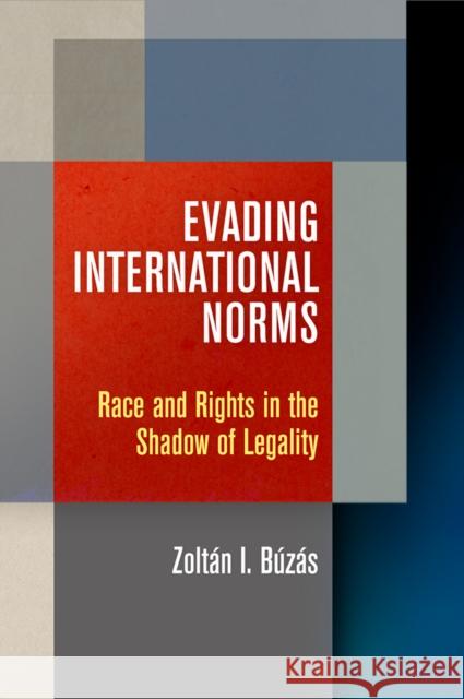 Evading International Norms: Race and Rights in the Shadow of Legality B 9780812252699 University of Pennsylvania Press - książka