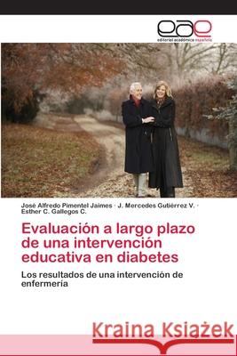 Evaluación a largo plazo de una intervención educativa en diabetes José Alfredo Pimentel Jaimes, J Mercedes Gutiérrez V, Esther C Gallegos C 9783659063244 Editorial Academica Espanola - książka