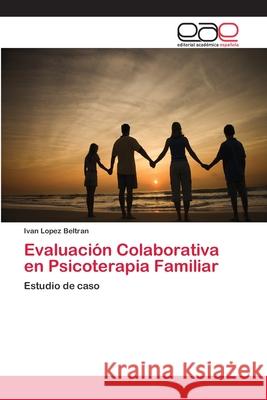 Evaluación Colaborativa en Psicoterapia Familiar Lopez Beltran, Ivan 9783659010323 Editorial Academica Espanola - książka