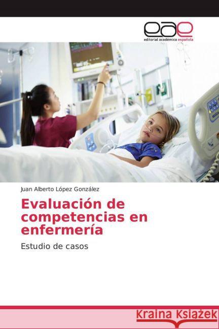 Evaluación de competencias en enfermería : Estudio de casos López González, Juan Alberto 9783841760487 Editorial Académica Española - książka