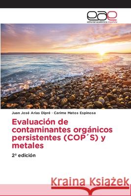 Evaluación de contaminantes orgánicos persistentes (COP´S) y metales Arias Dipré, Juan José, Matos Espinosa, Carime 9786137359747 Editorial Académica Española - książka