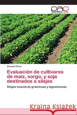 Evaluación de cultivares de maíz, sorgo, y soja destinados a silajes Pérez, Gonzalo 9783659074660 Editorial Académica Española - książka