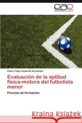 Evaluación de la aptitud física-motora del futbolista menor Gamardo Hernández Pedro Felipe 9783846567494 Editorial Acad Mica Espa Ola - książka
