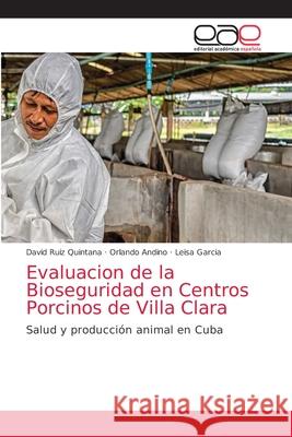 Evaluacion de la Bioseguridad en Centros Porcinos de Villa Clara David Ruiz Quintana, Orlando Andino, Leisa Garcia 9786203031171 Editorial Academica Espanola - książka