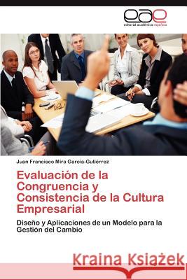 Evaluacion de La Congruencia y Consistencia de La Cultura Empresarial Mira Garc A-Guti Rrez, Juan Francisco 9783848452422 Editorial Acad Mica Espa Ola - książka