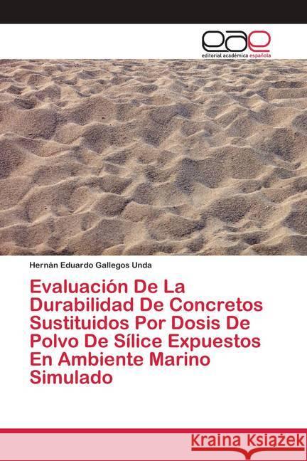 Evaluación De La Durabilidad De Concretos Sustituidos Por Dosis De Polvo De Sílice Expuestos En Ambiente Marino Simulado Gallegos Unda, Hernán Eduardo 9786200427960 Editorial Académica Española - książka