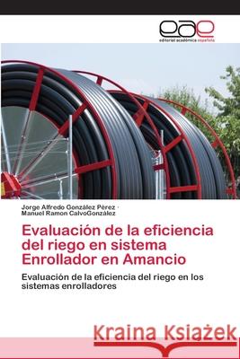 Evaluación de la eficiencia del riego en sistema Enrollador en Amancio González Pérez, Jorge Alfredo 9783659093197 Editorial Academica Espanola - książka