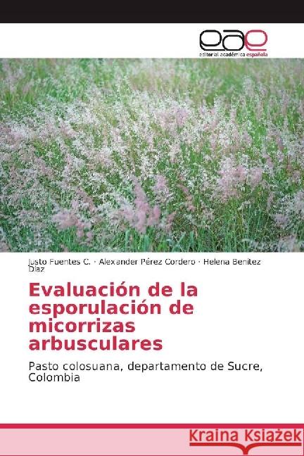 Evaluación de la esporulación de micorrizas arbusculares : Pasto colosuana, departamento de Sucre, Colombia Fuentes C., Justo; Pérez Cordero, Alexander; Benitez Díaz, Helena 9783330093454 Editorial Académica Española - książka