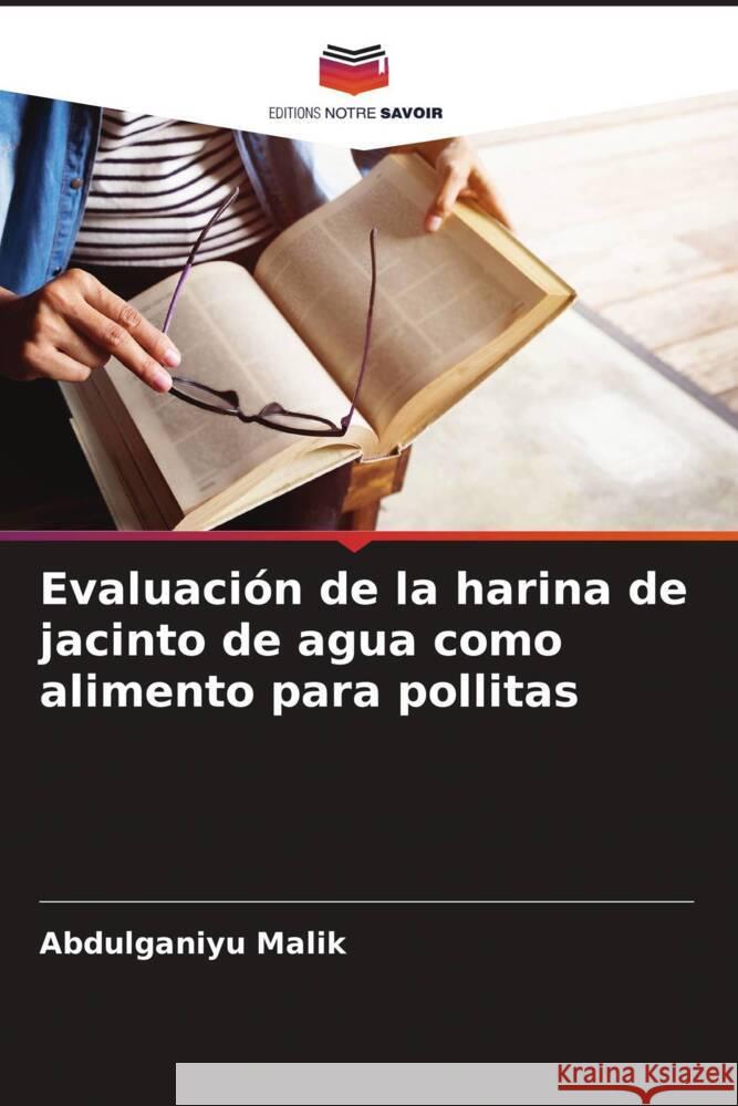 Evaluación de la harina de jacinto de agua como alimento para pollitas Malik, Abdulganiyu 9786208568283 Editions Notre Savoir - książka
