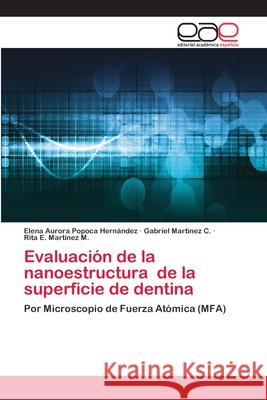 Evaluación de la nanoestructura de la superficie de dentina Popoca Hernández, Elena Aurora; Martínez C., Gabriel; Martínez M., Rita E. 9786202168953 Editorial Académica Española - książka