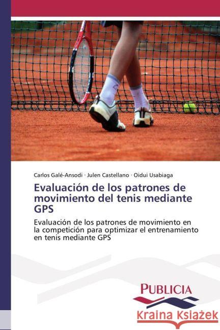 Evaluación de los patrones de movimiento del tenis mediante GPS : Evaluación de los patrones de movimiento en la competición para optimizar el entrenamiento en tenis mediante GPS Galé-Ansodi, Carlos; Castellano, Julen; Usabiaga, Oidui 9783841683267 Publicia - książka