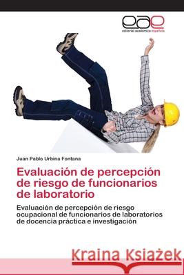 Evaluación de percepción de riesgo de funcionarios de laboratorio Urbina Fontana, Juan Pablo 9786202099301 Editorial Académica Española - książka