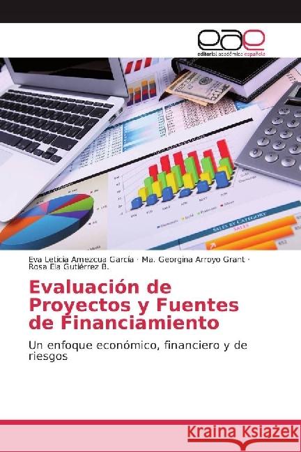 Evaluación de Proyectos y Fuentes de Financiamiento : Un enfoque económico, financiero y de riesgos Amezcua García, Eva Leticia; Arroyo Grant, Ma. Georgina; Gutiérrez B., Rosa Ela 9783639531497 Editorial Académica Española - książka