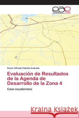 Evaluación de Resultados de la Agenda de Desarrollo de la Zona 4 Cobeña Andrade, Xavier Alfredo 9786202156974 Editorial Académica Española - książka