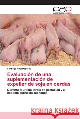 Evaluación de una suplementación de expeller de soja en cerdas Masi Mignaco, Santiago 9786202118576 Editorial Académica Española - książka
