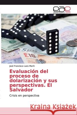 Evaluación del proceso de dolarización y sus perspectivas. El Salvador Lazo Marín, José Francisco 9783659092282 Editorial Académica Española - książka