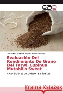 Evaluación Del Rendimiento De Grano Del Tarwi, Lupinus Mutabilis Sweet Aguilar Angulo, Luis Alexander 9783330092808 Editorial Academica Espanola - książka