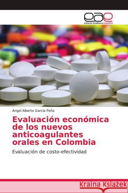 Evaluación económica de los nuevos anticoagulantes orales en Colombia : Evaluación de costo-efectividad Garcia Peña, Angel Alberto 9783659099922 Editorial Académica Española - książka