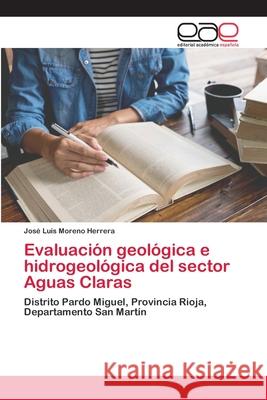 Evaluación geológica e hidrogeológica del sector Aguas Claras José Luis Moreno Herrera 9786200423016 Editorial Academica Espanola - książka