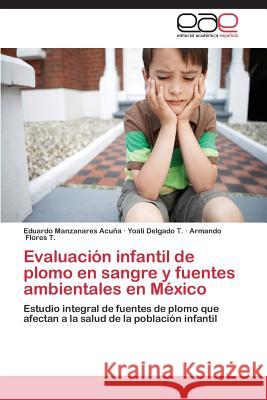 Evaluacion Infantil de Plomo En Sangre y Fuentes Ambientales En Mexico Manzanares Acuna Eduardo 9783848465583 Editorial Academica Espanola - książka