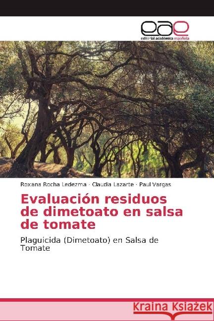 Evaluación residuos de dimetoato en salsa de tomate : Plaguicida (Dimetoato) en Salsa de Tomate Rocha Ledezma, Roxana; Lazarte, Claudia; Vargas, Paul 9783639619737 Editorial Académica Española - książka