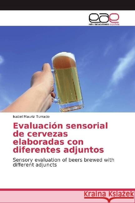 Evaluación sensorial de cervezas elaboradas con diferentes adjuntos : Sensory evaluation of beers brewed with different adjuncts Mauriz Turrado, Isabel 9783659652394 Editorial Académica Española - książka