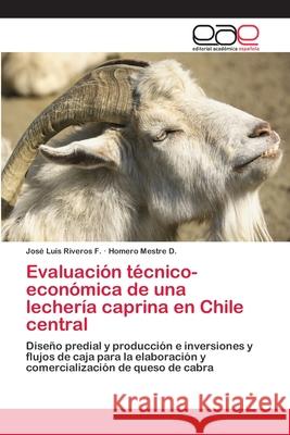 Evaluación técnico- económica de una lechería caprina en Chile central Riveros F., José Luis 9786202097093 Editorial Académica Española - książka