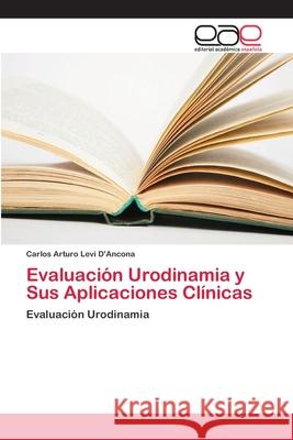 Evaluación Urodinamia y Sus Aplicaciones Clínicas Levi d'Ancona, Carlos Arturo 9786202129619 Editorial Académica Española - książka