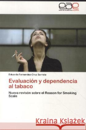 Evaluación y dependencia al tabaco : Nueva revisón sobre el Reason for Smoking Scale Fernandez-Cruz Sarrate, Eduardo 9783659050800 Editorial Académica Española - książka