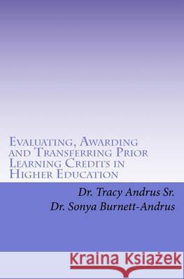 Evaluating, Awarding and Transferring Prior Learning Credits in Higher Education: The New Paradigm in Awarding College Credits for Work, Life and Lear Dr Tracy Andru Dr Sonya Burnett-Andrus 9781460934784 Createspace - książka