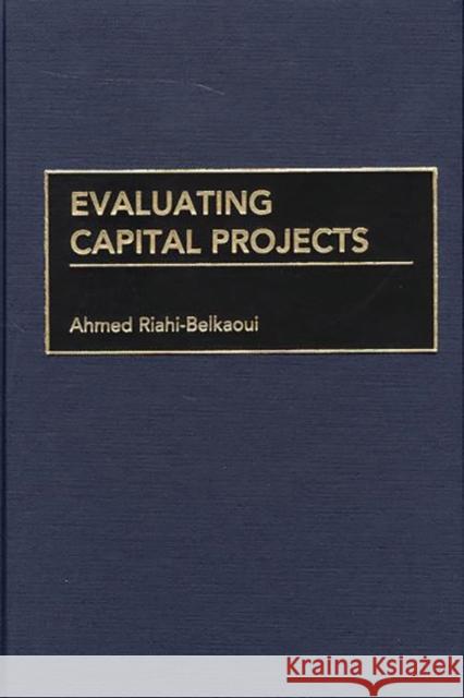 Evaluating Capital Projects Ahmed Riahi-Belkaoui 9781567203578 Quorum Books - książka