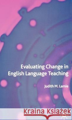 Evaluating Change in English Language Teaching Judith Lamie 9781403939753 Palgrave MacMillan - książka