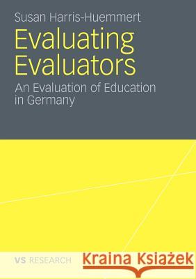 Evaluating Evaluators: An Evaluation of Education in Germany Harris-Huemmert, Susan 9783531177830 VS Verlag - książka