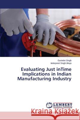 Evaluating Just inTime Implications in Indian Manufacturing Industry Ahuja Inderpreet Singh                   Singh Gurinder 9783659699702 LAP Lambert Academic Publishing - książka