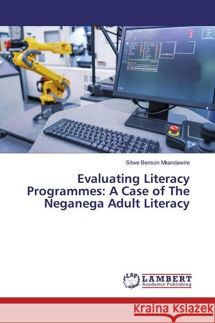 Evaluating Literacy Programmes: A Case of The Neganega Adult Literacy Mkandawire, Sitwe Benson 9786200243720 LAP Lambert Academic Publishing - książka