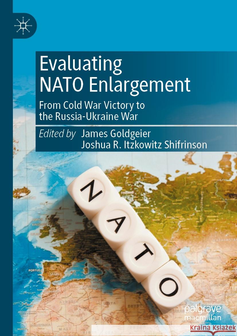 Evaluating NATO Enlargement: From Cold War Victory to the Russia-Ukraine War James Goldgeier Joshua R. Itzkowitz Shifrinson 9783031233661 Palgrave MacMillan - książka