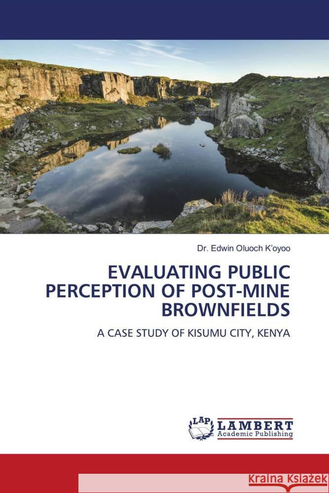EVALUATING PUBLIC PERCEPTION OF POST-MINE BROWNFIELDS K'oyoo, Dr. Edwin Oluoch 9786206780366 LAP Lambert Academic Publishing - książka